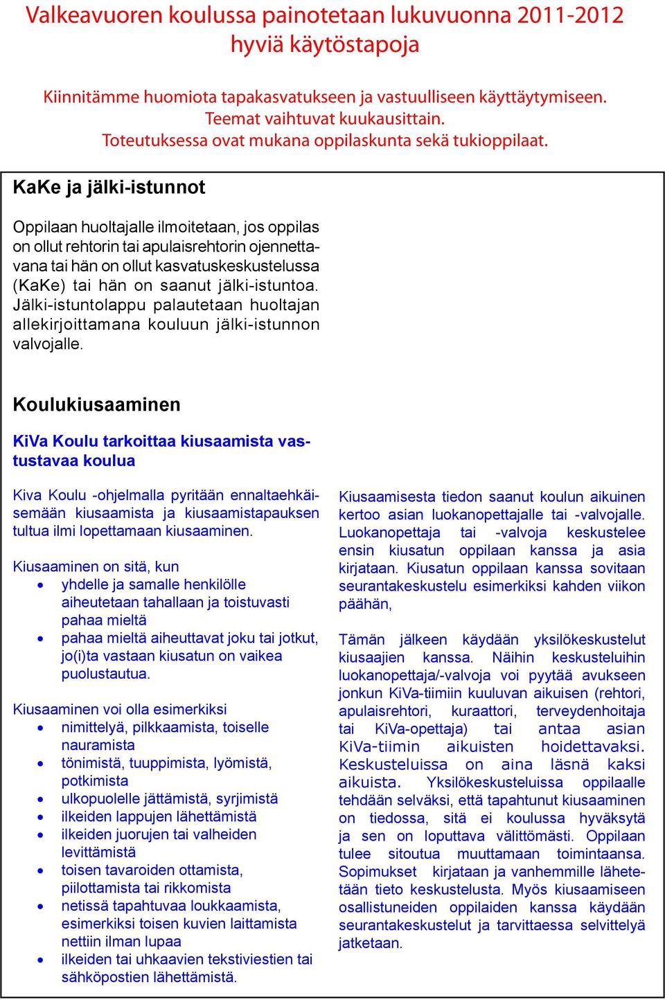 KaKe ja jälki-istunnot Oppilaan huoltajalle ilmoitetaan, jos oppilas on ollut rehtorin tai apulaisrehtorin ojennettavana tai hän on ollut kasvatuskeskustelussa (KaKe) tai hän on saanut jälki-istuntoa.