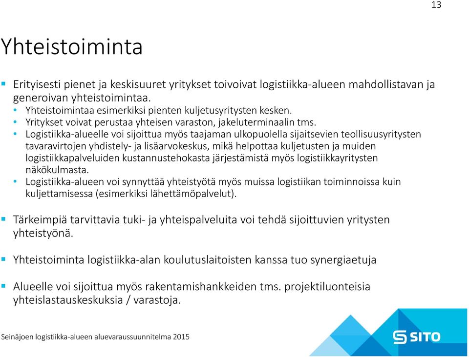 Logistiikka alueelle voi sijoittua myös taajaman ulkopuolella sijaitsevien teollisuusyritysten tavaravirtojen yhdistely ja lisäarvokeskus, mikä helpottaa kuljetusten ja muiden logistiikkapalveluiden