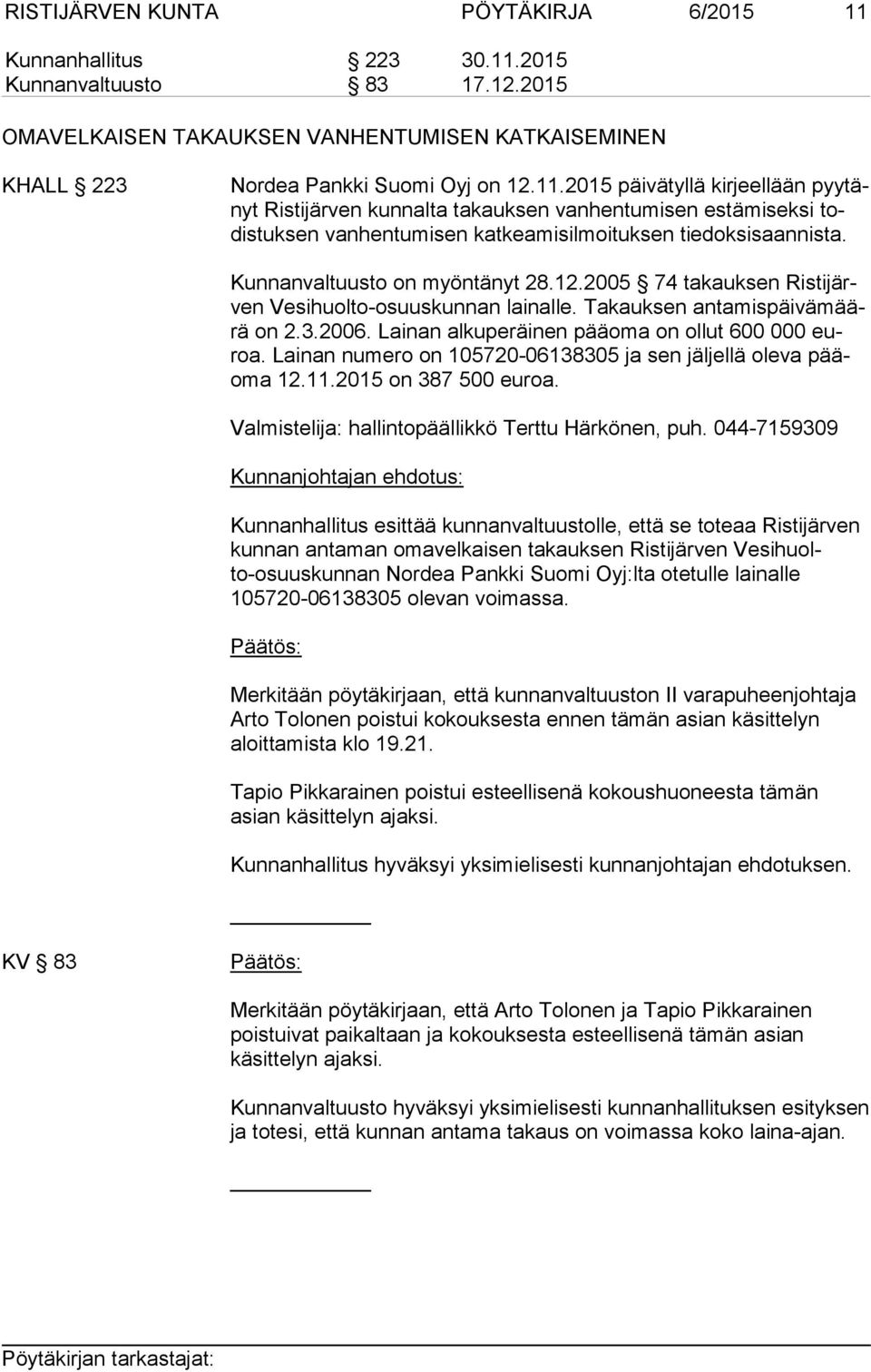 Kunnanvaltuusto on myöntänyt 28.12.2005 74 takauksen Ris ti järven Vesihuolto-osuuskunnan lainalle. Takauksen an ta mis päi vä määrä on 2.3.2006. Lainan alkuperäinen pääoma on ollut 600 000 euroa.