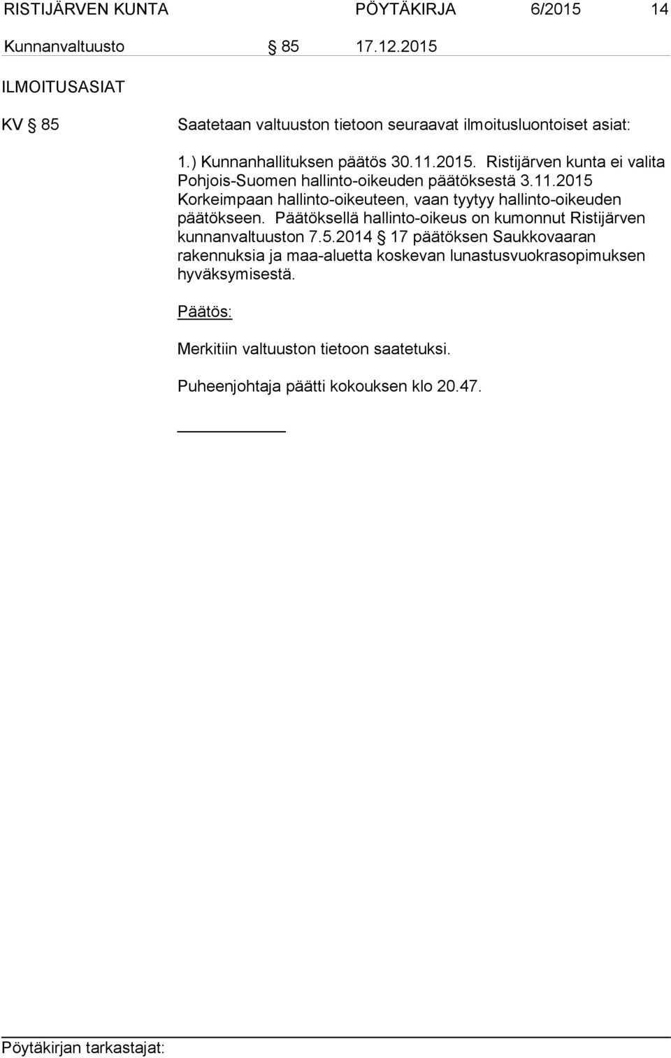 11.2015 Korkeimpaan hallinto-oikeuteen, vaan tyytyy hallinto-oikeuden päätökseen. Päätöksellä hallinto-oikeus on kumonnut Ristijärven kunnanvaltuuston 7.