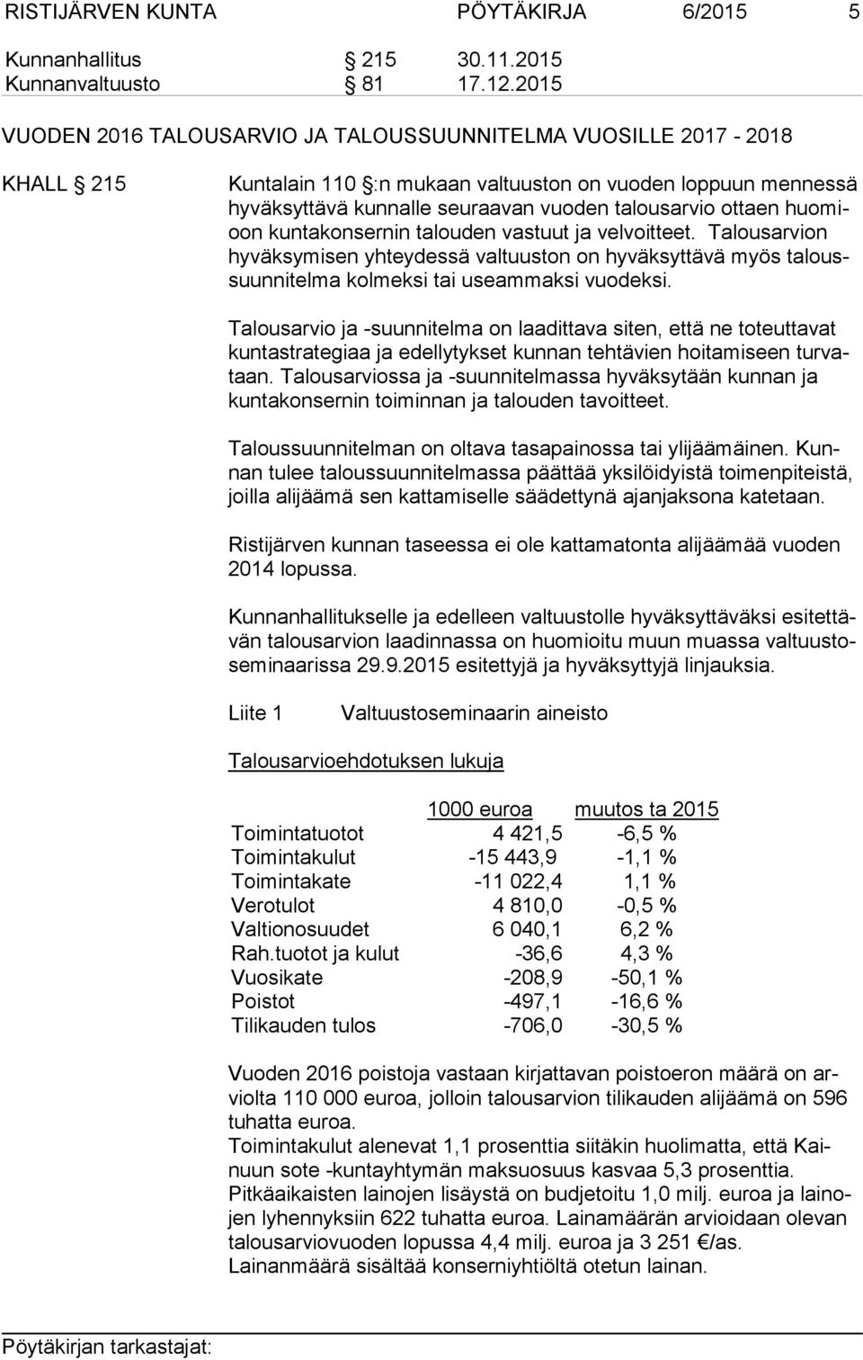 ottaen huo mioon kuntakonsernin talouden vastuut ja velvoitteet. Talousarvion hy väk sy mi sen yhteydessä valtuuston on hyväksyttävä myös ta loussuun ni tel ma kolmeksi tai useammaksi vuodeksi.