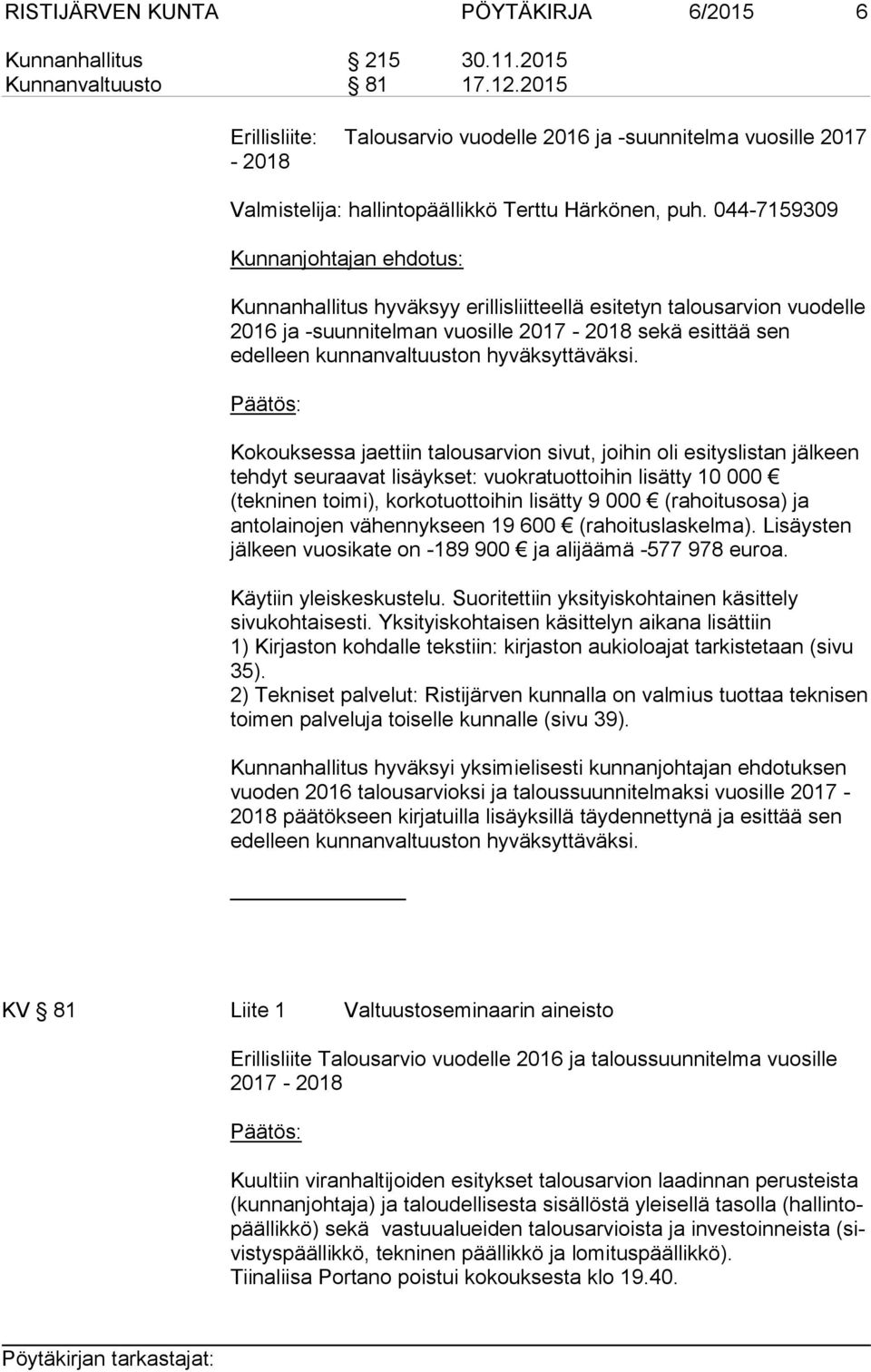 044-7159309 Kunnanjohtajan ehdotus: Kunnanhallitus hyväksyy erillisliitteellä esitetyn talousarvion vuodelle 2016 ja -suunnitelman vuosille 2017-2018 sekä esittää sen edelleen kunnanvaltuuston