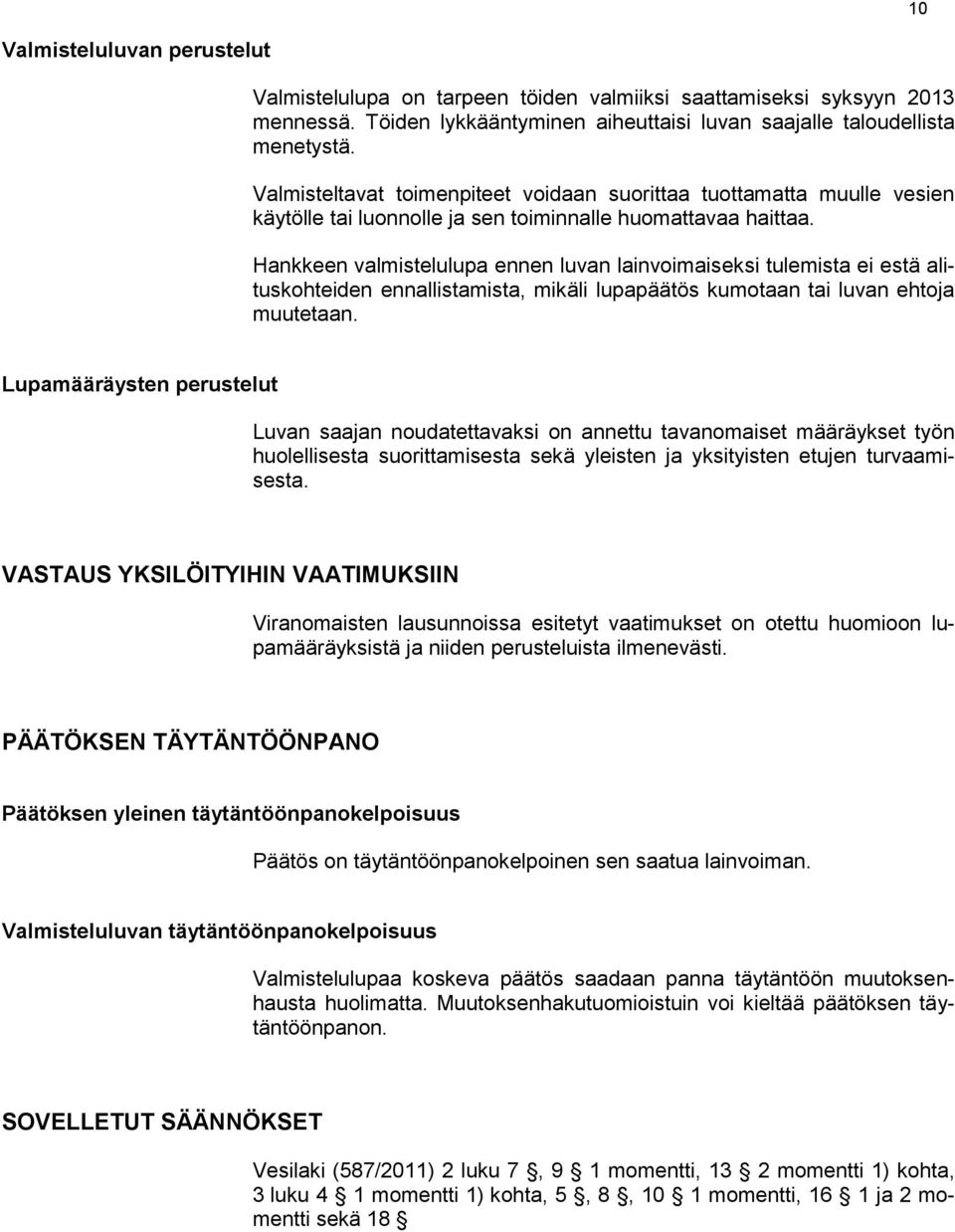 Hankkeen valmistelulupa ennen luvan lainvoimaiseksi tulemista ei estä alituskohteiden ennallistamista, mikäli lupapäätös kumotaan tai luvan ehtoja muutetaan.