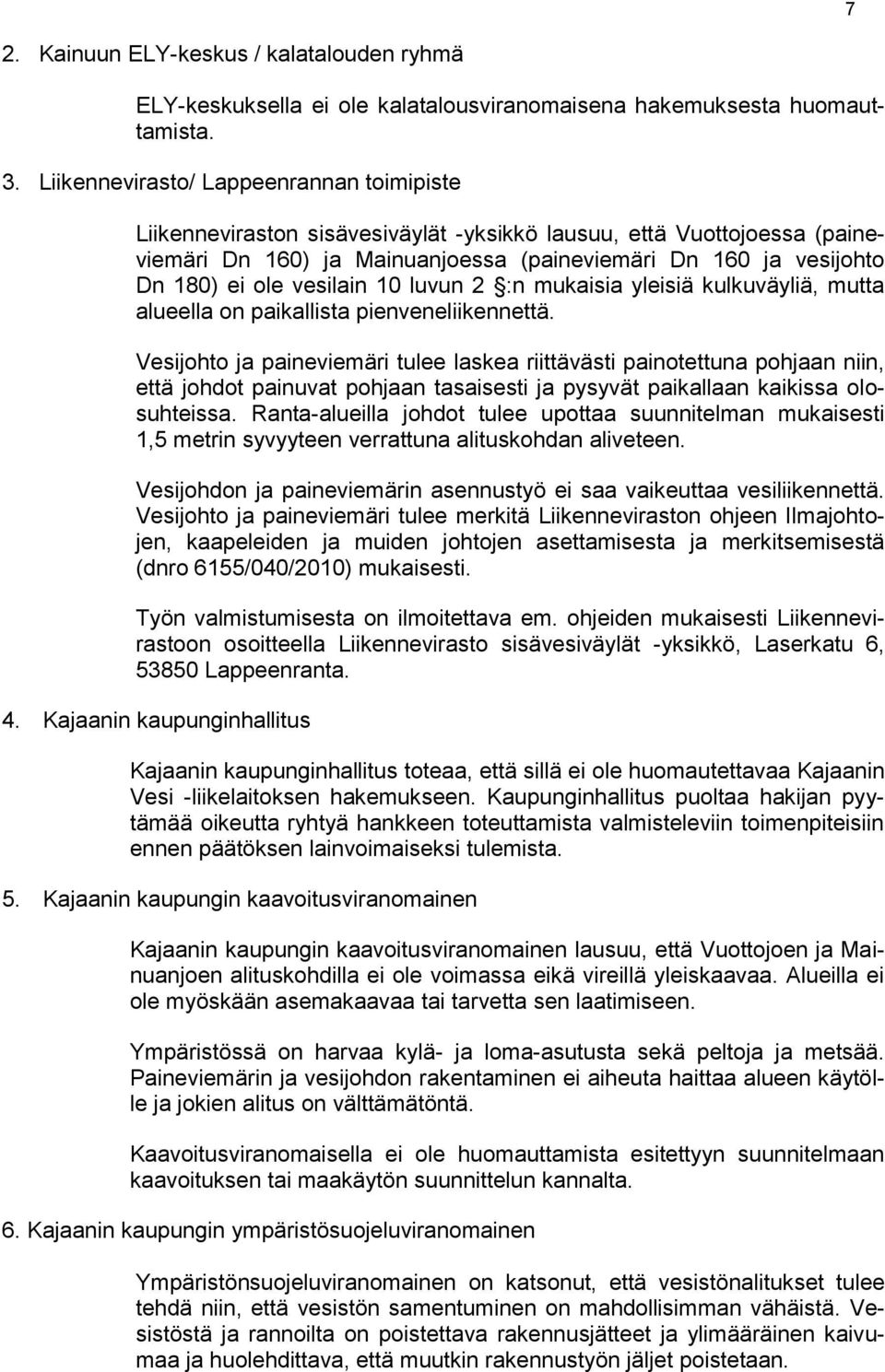 vesilain 10 luvun 2 :n mukaisia yleisiä kulkuväyliä, mutta alueella on paikallista pienveneliikennettä.