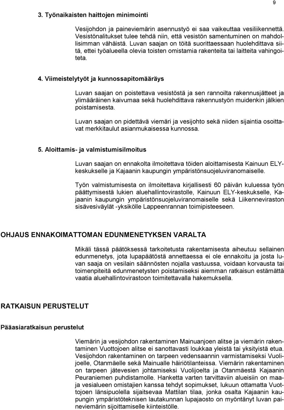 Luvan saajan on töitä suorittaessaan huolehdittava siitä, ettei työalueella olevia toisten omistamia rakenteita tai laitteita vahingoiteta. 4.