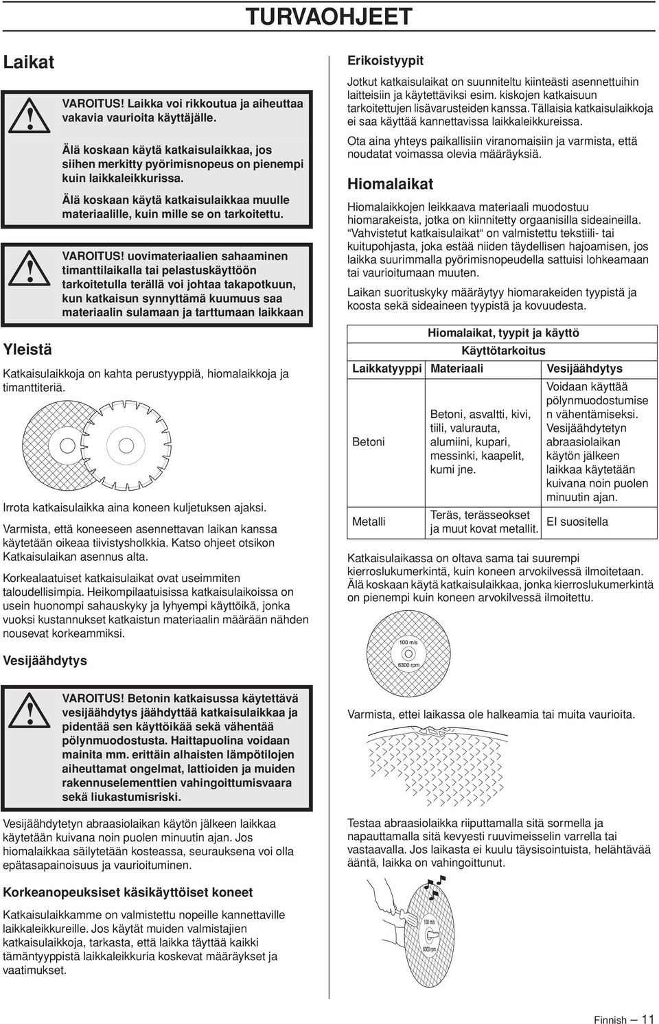 VAROITUS uovimateriaalien sahaaminen timanttilaikalla tai pelastuskäyttöön tarkoitetulla terällä voi johtaa takapotkuun, kun katkaisun synnyttämä kuumuus saa materiaalin sulamaan ja tarttumaan