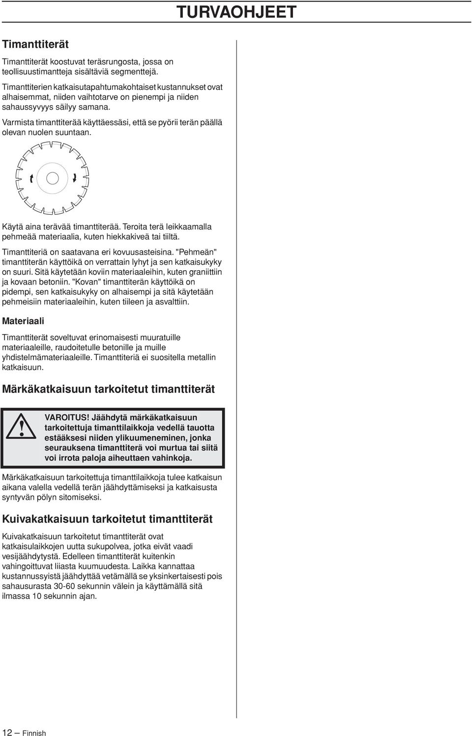 Varmista timanttiterää käyttäessäsi, että se pyörii terän päällä olevan nuolen suuntaan. Käytä aina terävää timanttiterää. Teroita terä leikkaamalla pehmeää materiaalia, kuten hiekkakiveä tai tiiltä.