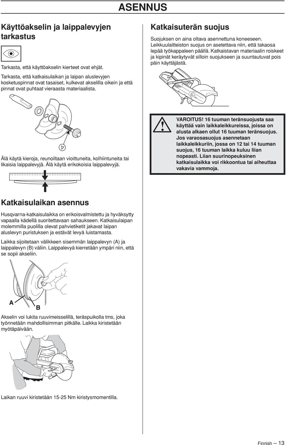 Katkaisuterän suojus Suojuksen on aina oltava asennettuna koneeseen. Leikkuulaitteiston suojus on asetettava niin, että takaosa lepää työkappaleen päällä.