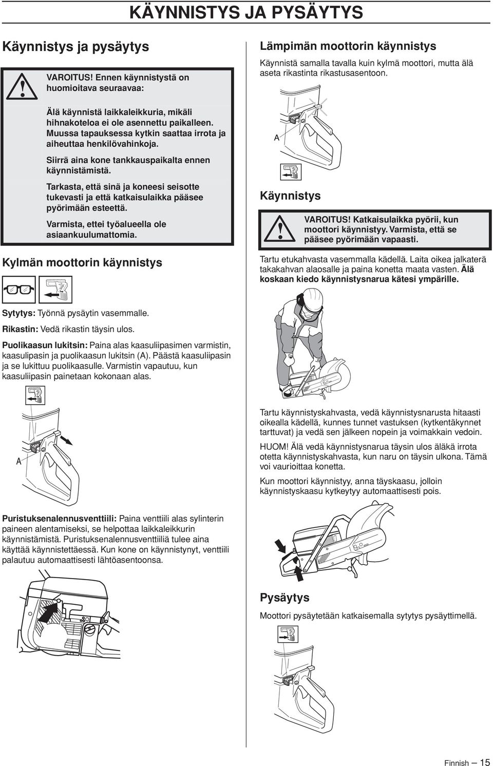 Tarkasta, että sinä ja koneesi seisotte tukevasti ja että katkaisulaikka pääsee pyörimään esteettä. Varmista, ettei työalueella ole asiaankuulumattomia.