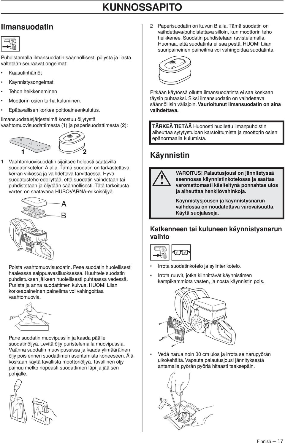 Tämä suodatin on vaihdettava/puhdistettava silloin, kun moottorin teho heikkenee. Suodatin puhdistetaan ravistelemalla. Huomaa, että suodatinta ei saa pestä.