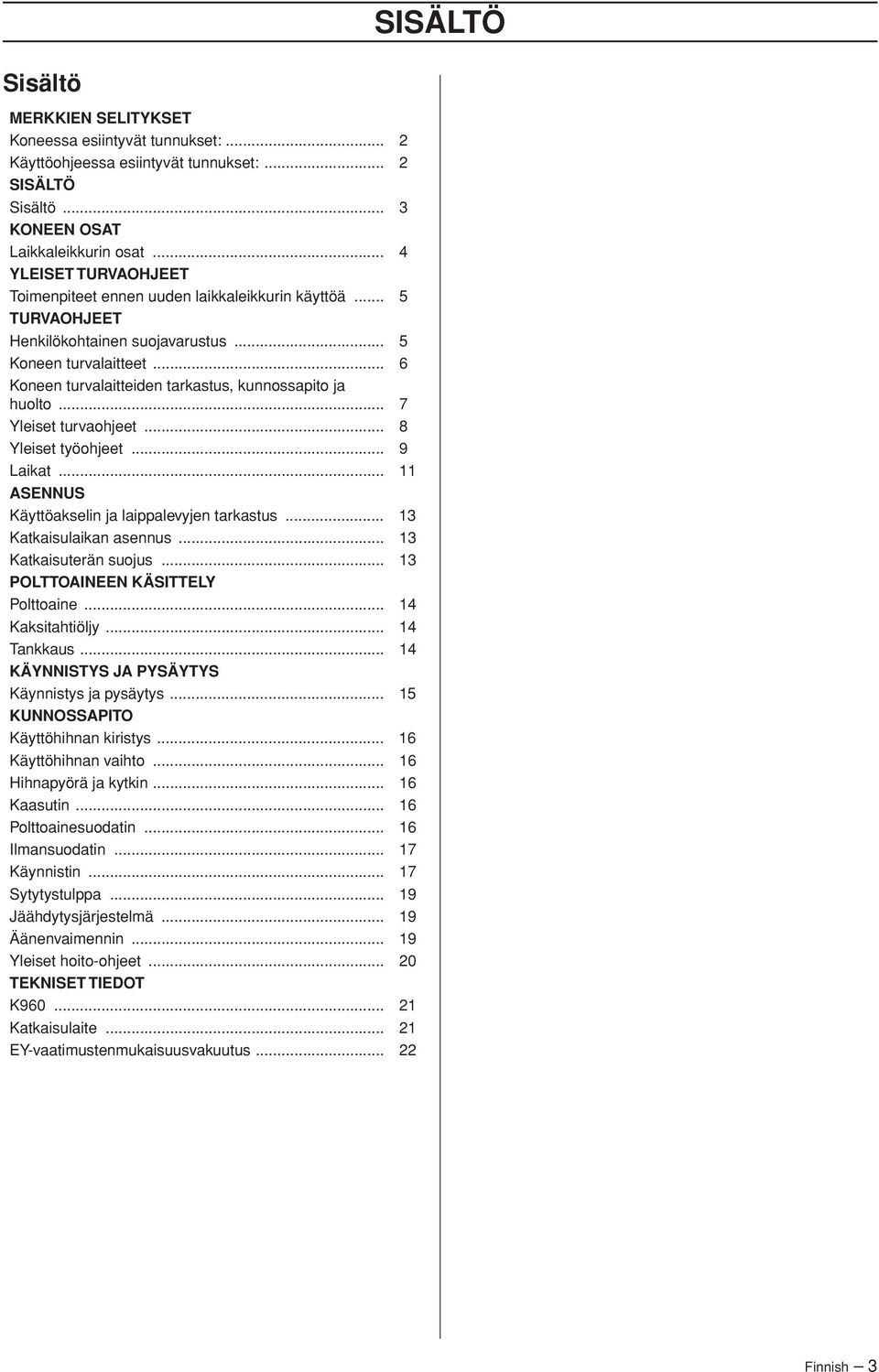 .. 6 Koneen turvalaitteiden tarkastus, kunnossapito ja huolto... 7 Yleiset turvaohjeet... 8 Yleiset työohjeet... 9 Laikat... 11 ASENNUS Käyttöakselin ja laippalevyjen tarkastus.