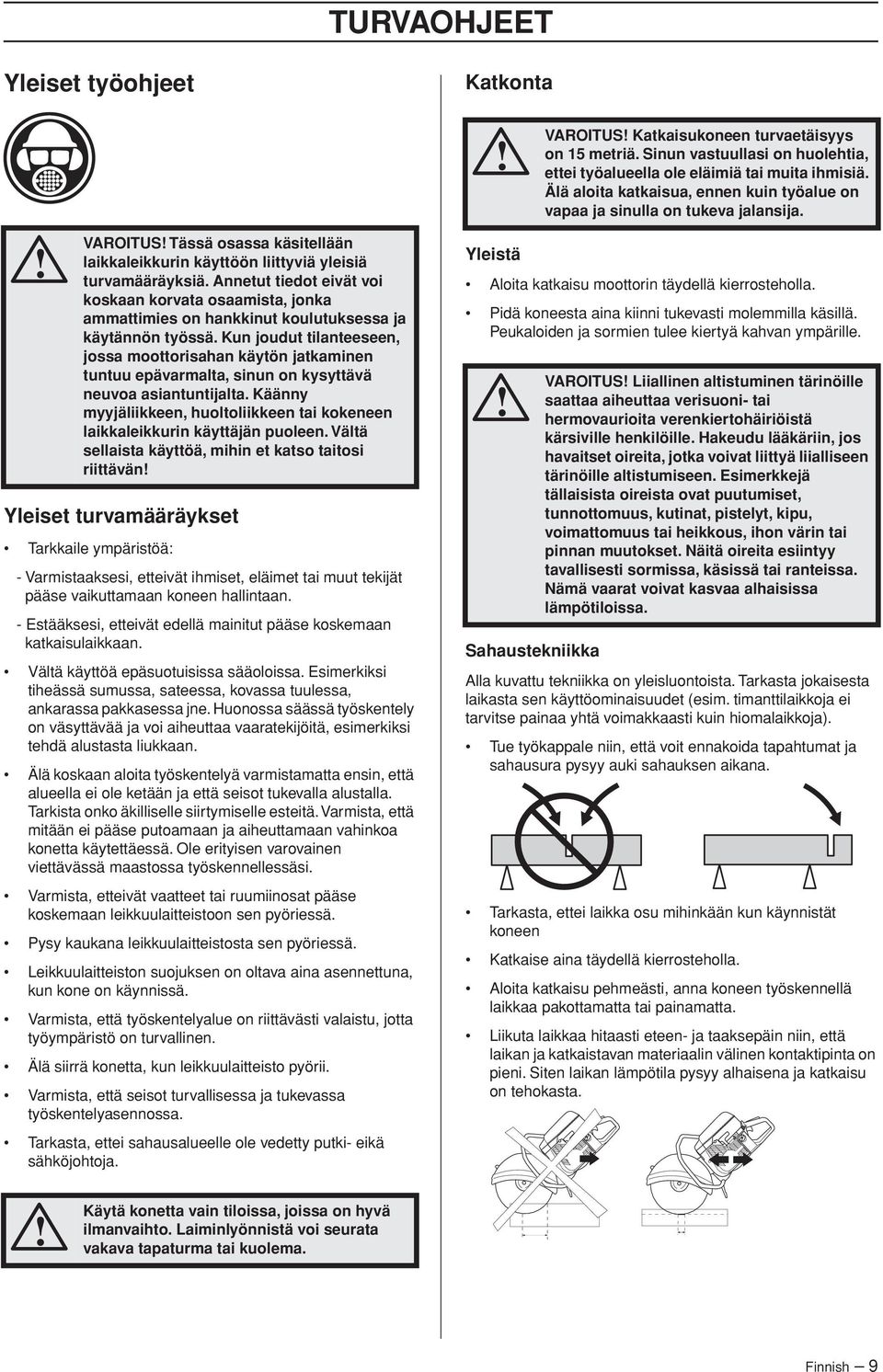 Kun joudut tilanteeseen, jossa moottorisahan käytön jatkaminen tuntuu epävarmalta, sinun on kysyttävä neuvoa asiantuntijalta.