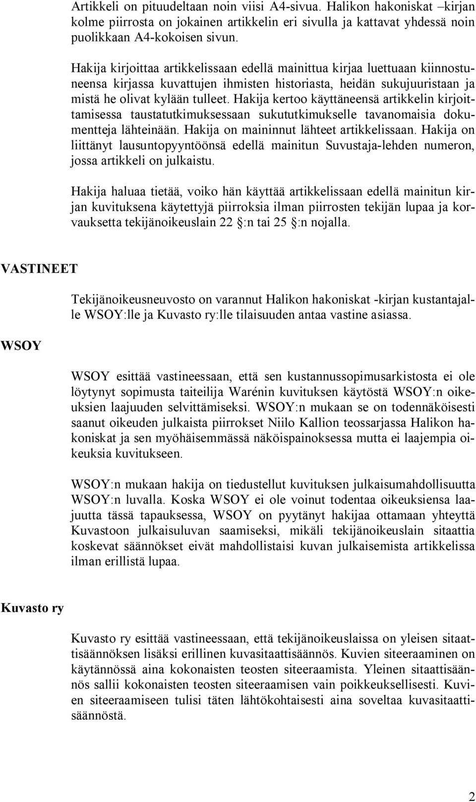 Hakija kertoo käyttäneensä artikkelin kirjoittamisessa taustatutkimuksessaan sukututkimukselle tavanomaisia dokumentteja lähteinään. Hakija on maininnut lähteet artikkelissaan.