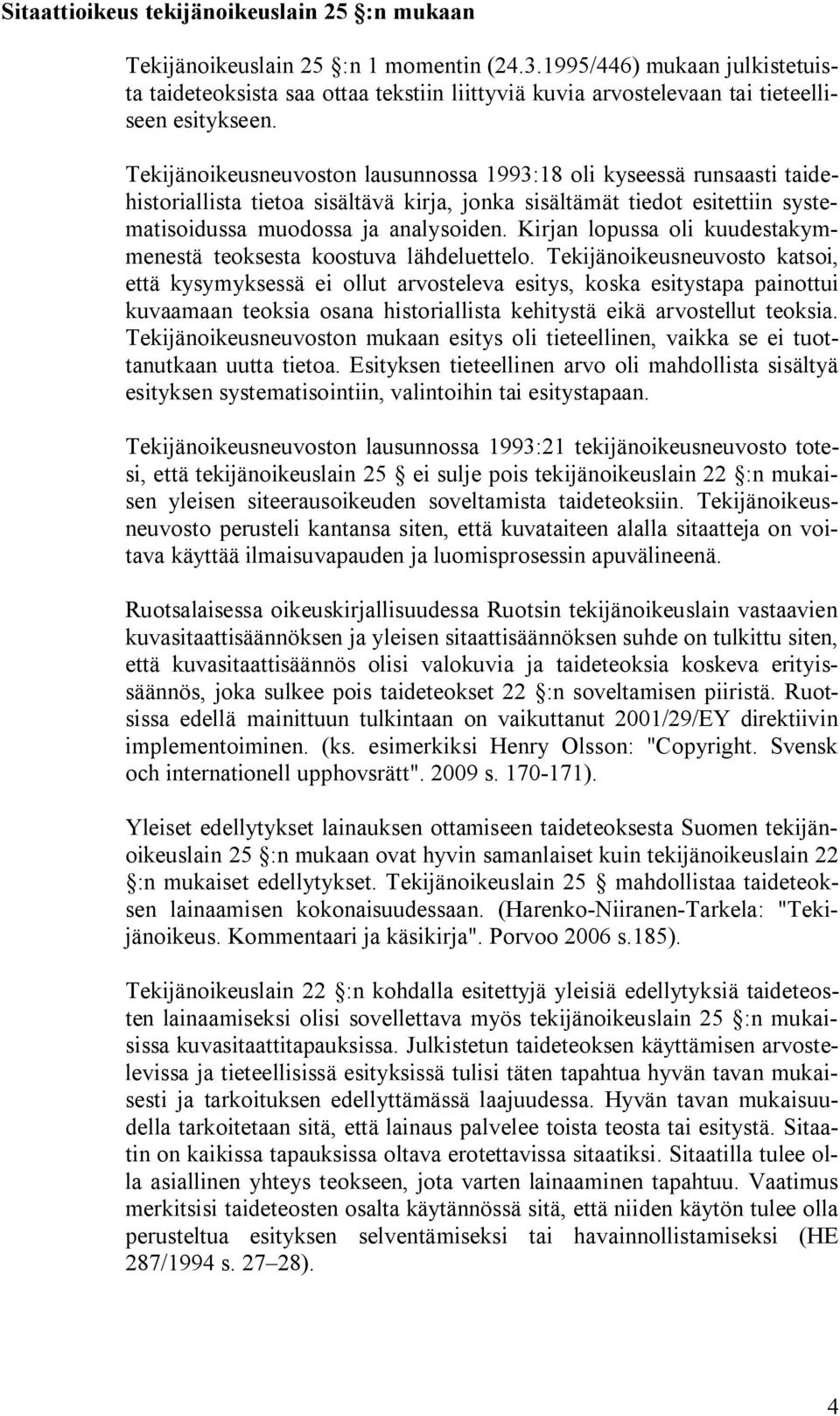 Tekijänoikeusneuvoston lausunnossa 1993:18 oli kyseessä runsaasti taidehistoriallista tietoa sisältävä kirja, jonka sisältämät tiedot esitettiin systematisoidussa muodossa ja analysoiden.