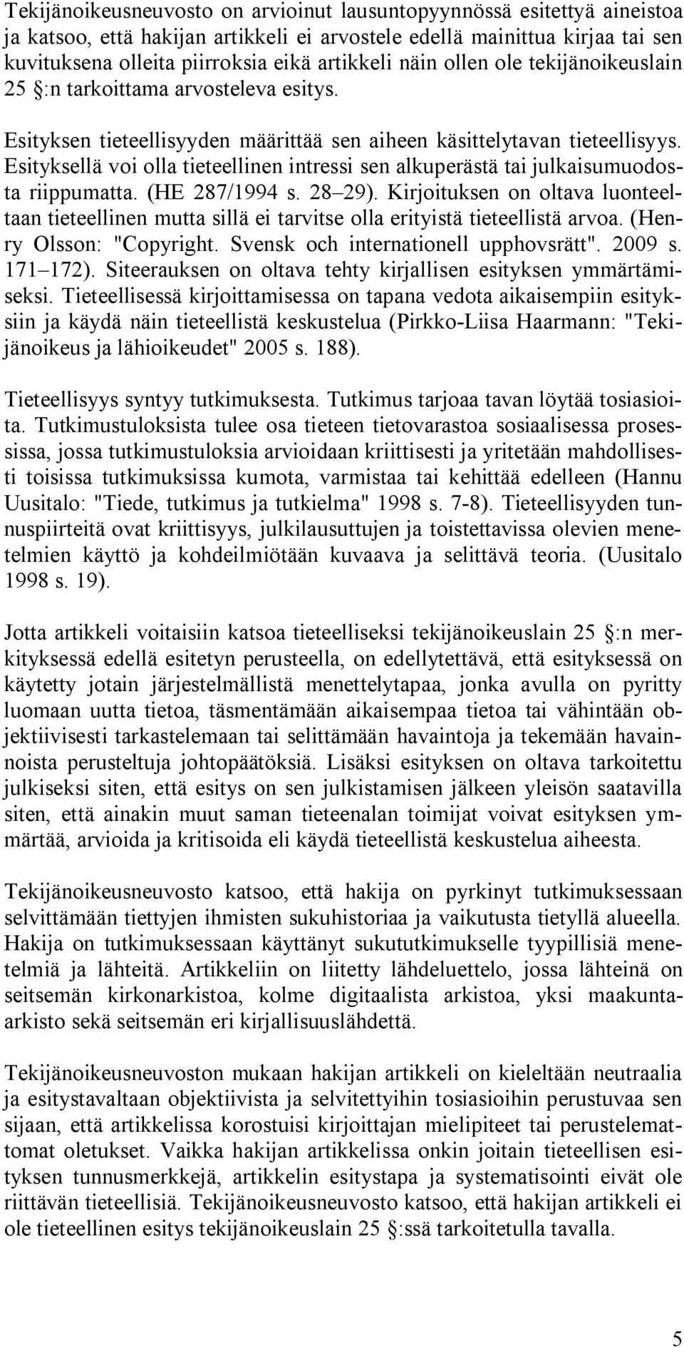 Esityksellä voi olla tieteellinen intressi sen alkuperästä tai julkaisumuodosta riippumatta. (HE 287/1994 s. 28 29).