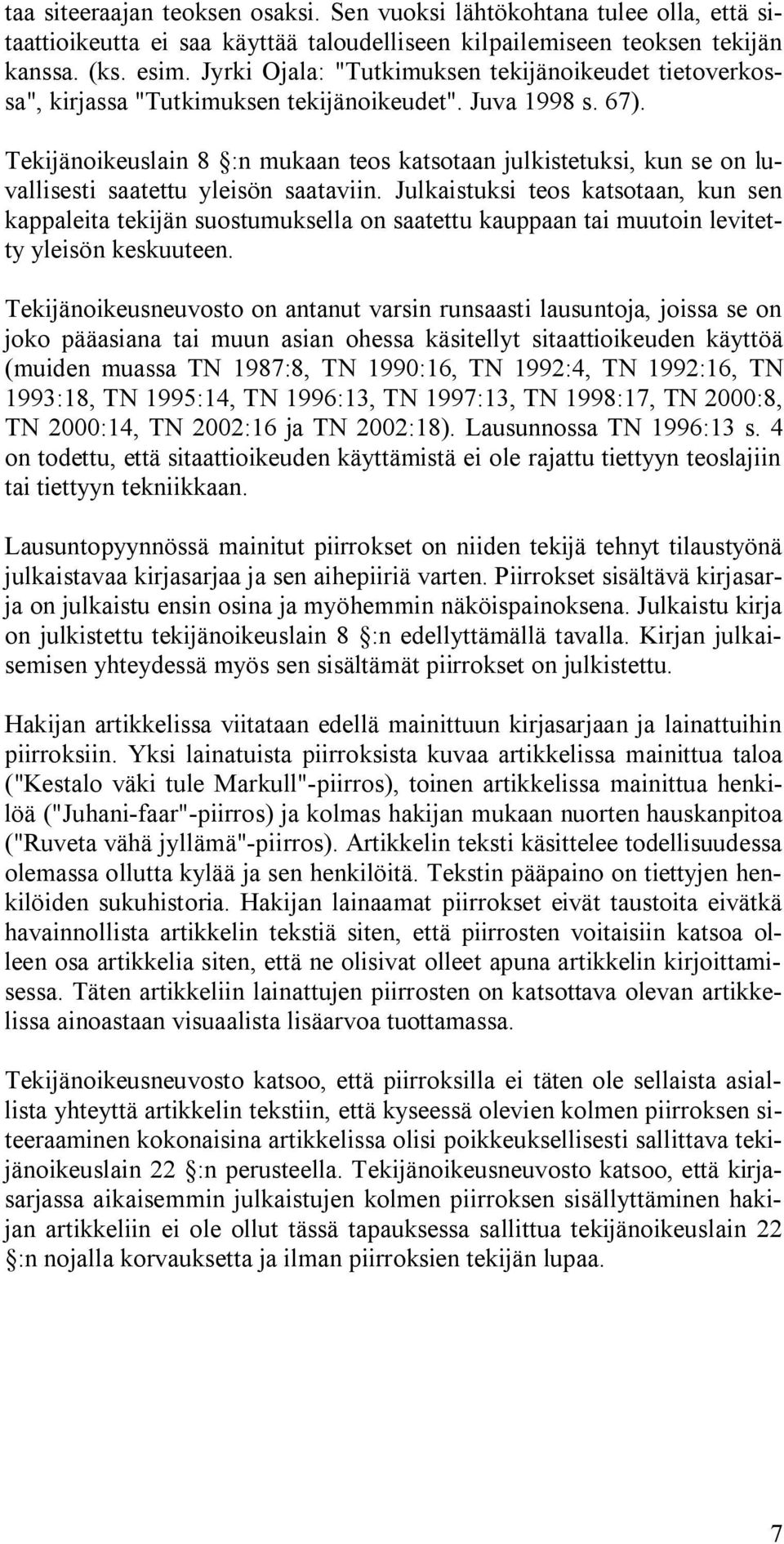 Tekijänoikeuslain 8 :n mukaan teos katsotaan julkistetuksi, kun se on luvallisesti saatettu yleisön saataviin.