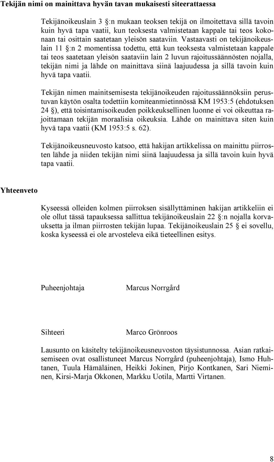 Vastaavasti on tekijänoikeuslain 11 :n 2 momentissa todettu, että kun teoksesta valmistetaan kappale tai teos saatetaan yleisön saataviin lain 2 luvun rajoitussäännösten nojalla, tekijän nimi ja