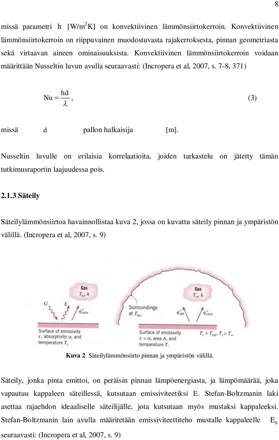 Konvektiivinen lämmönsiirtokerroin voidaan määrittään Nusseltin luvun avulla seuraavasti: (Incropera et al, 007, s. 7-8, 371) hd Nu, (3) missä d pallon halkaisija [m].