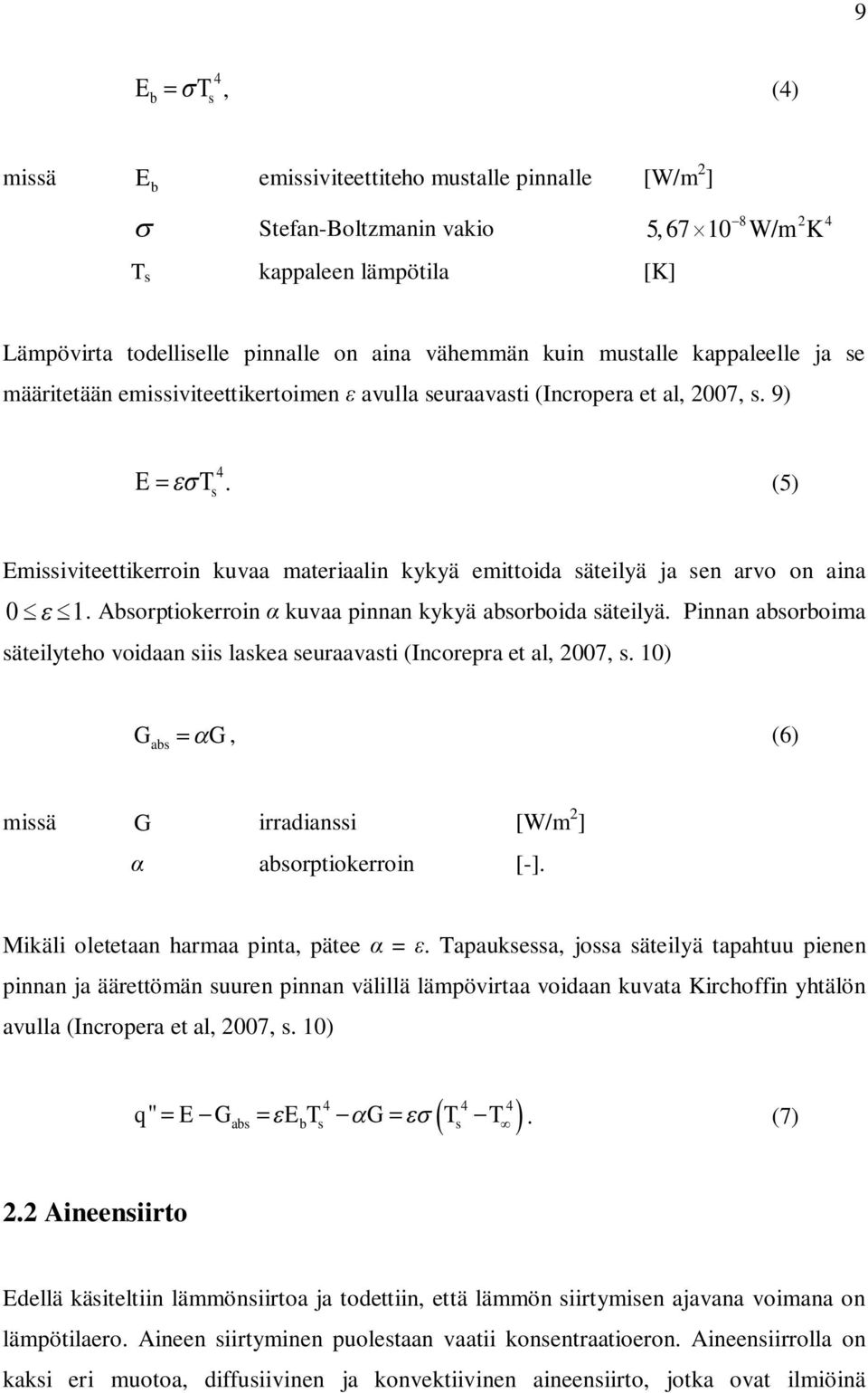 (5) Emissiviteettikerroin kuvaa materiaalin kykyä emittoida säteilyä ja sen arvo on aina 0 1. Absorptiokerroin kuvaa pinnan kykyä absorboida säteilyä.