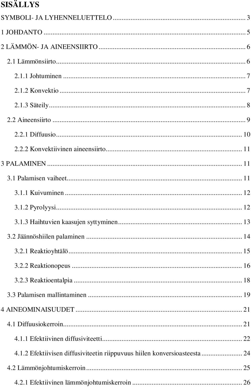 Jäännöshiilen palaminen... 14 3..1 Reaktioyhtälö... 15 3.. Reaktionopeus... 16 3..3 Reaktioentalpia... 18 3.3 Palamisen mallintaminen... 19 4 AINEOMINAISUUDET... 1 4.1 Diffuusiokerroin.