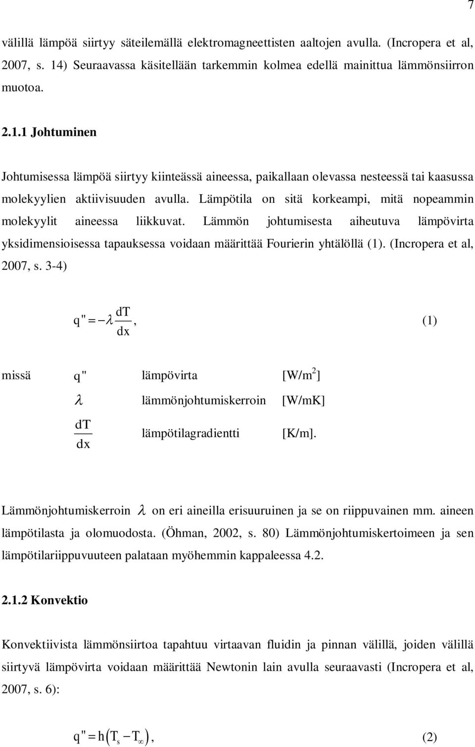 1 Johtuminen Johtumisessa lämpöä siirtyy kiinteässä aineessa, paikallaan olevassa nesteessä tai kaasussa molekyylien aktiivisuuden avulla.