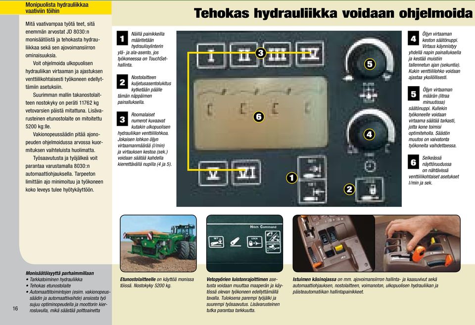 Suurimman mallin takanostolaitteen nostokyky on peräti 11762 kg vetovarsien päistä mitattuna. Lisävarusteinen etunostolaite on mitoitettu 5200 kg:lle.