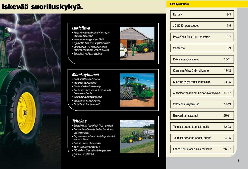 maatalouskoneiden valmistuksessa Tunnetusti mahtava vetoteho JD 8030, perustiedot 4-5 PowerTech Plus 9,0 l -moottori 6-7 Vaihteistot 8-9 Paikannussovellukset 10-11 Monikäyttöinen Kaksi