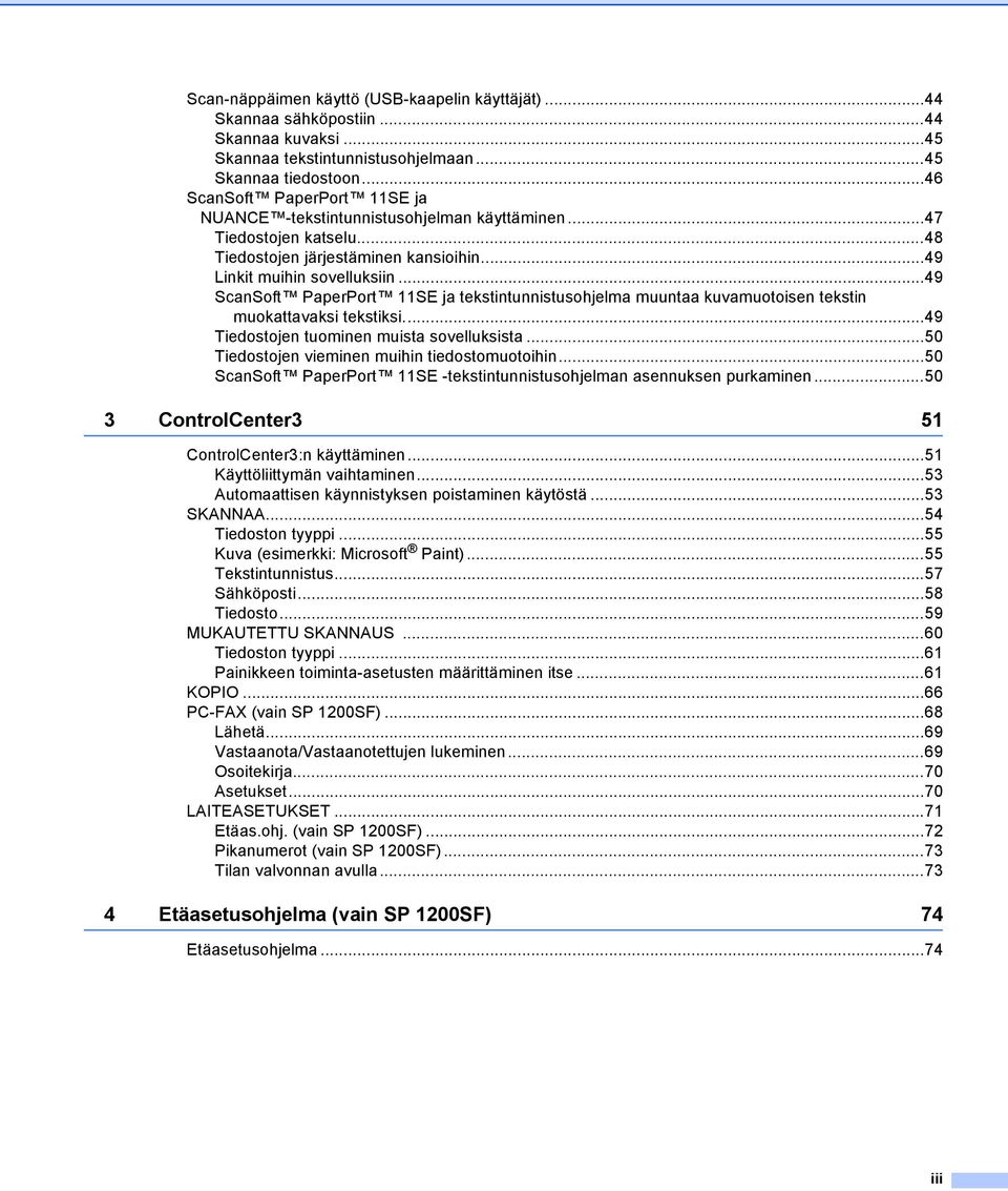 ..49 ScanSoft PaperPort 11SE ja tekstintunnistusohjelma muuntaa kuvamuotoisen tekstin muokattavaksi tekstiksi...49 Tiedostojen tuominen muista sovelluksista.