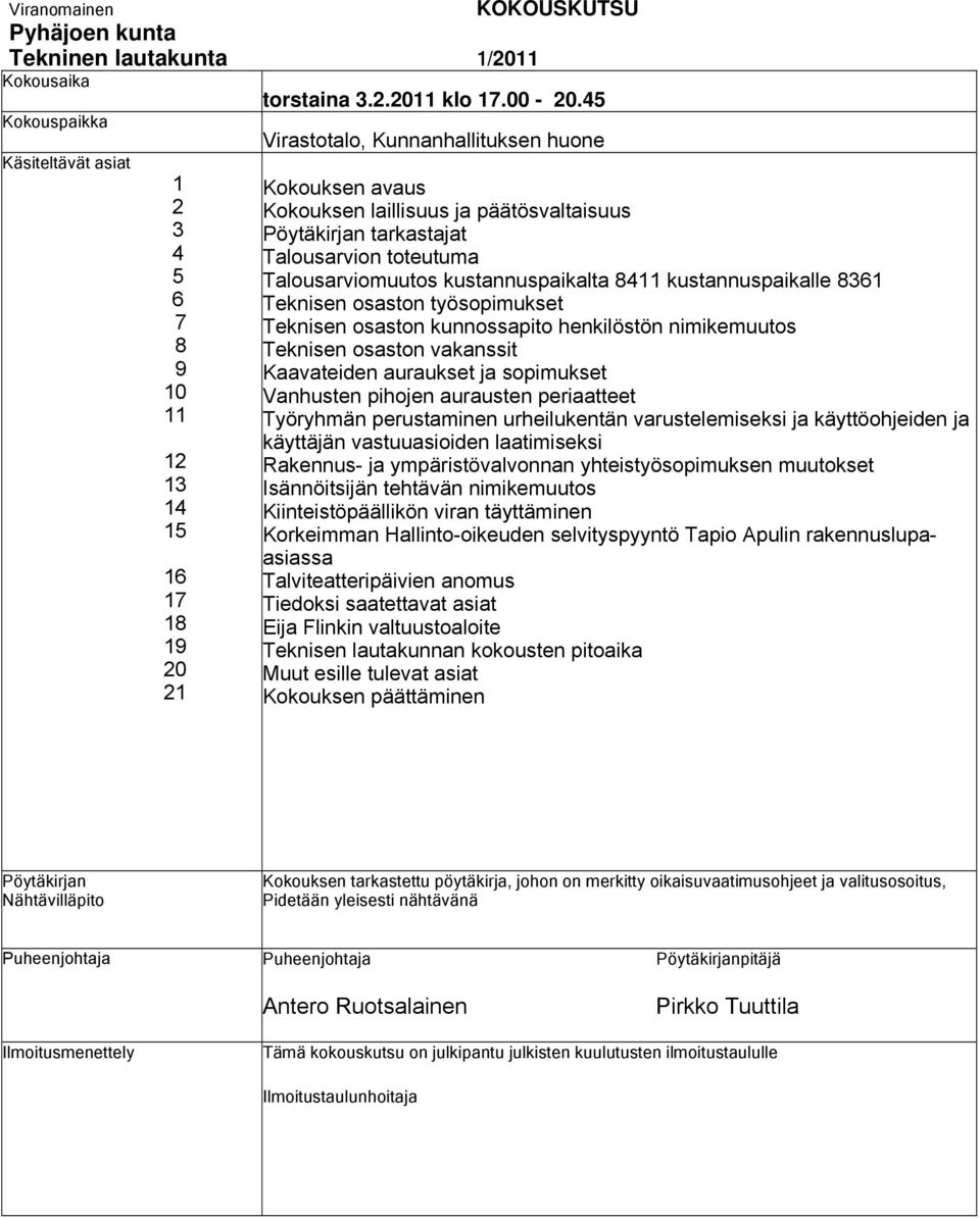 Talousarviomuutos kustannuspaikalta 8411 kustannuspaikalle 8361 6 Teknisen osaston työsopimukset 7 Teknisen osaston kunnossapito henkilöstön nimikemuutos 8 Teknisen osaston vakanssit 9 10 11 12 13 14