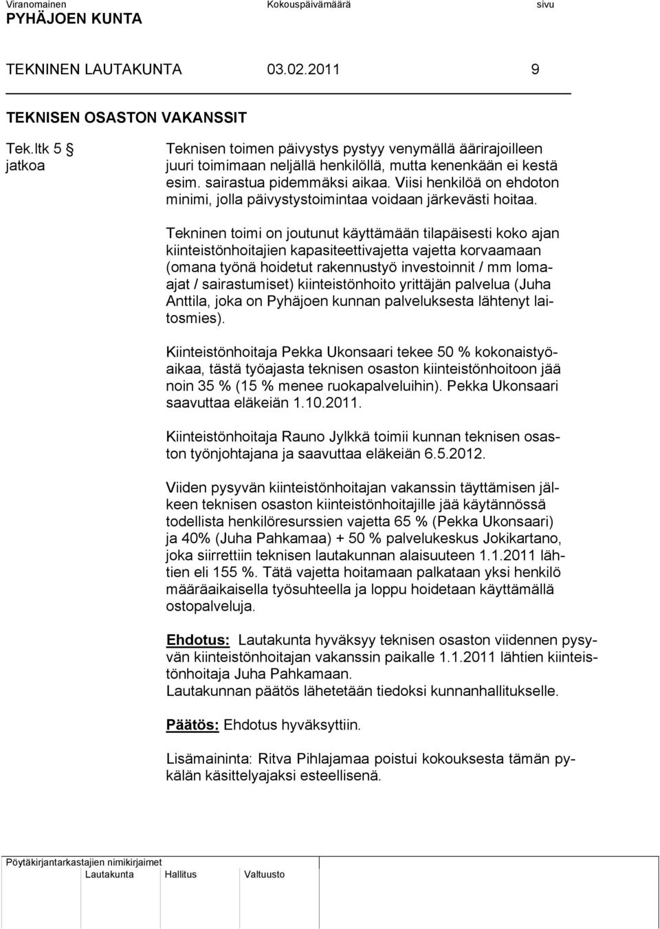 Tekninen toimi on joutunut käyttämään tilapäisesti koko ajan kiinteistönhoitajien kapasiteettivajetta vajetta korvaamaan (omana työnä hoidetut rakennustyö investoinnit / mm lomaajat / sairastumiset)