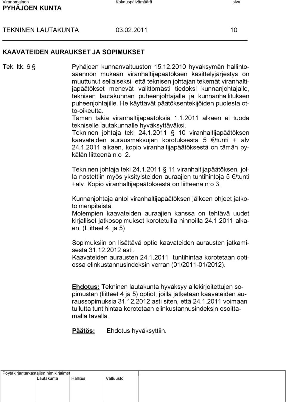 kunnanjohtajalle, teknisen lautakunnan puheenjohtajalle ja kunnanhallituksen puheenjohtajille. He käyttävät päätöksentekijöiden puolesta otto-oikeutta. Tämän takia viranhaltijapäätöksiä 1.