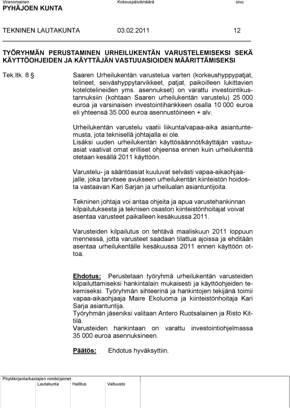 asennukset) on varattu investointikustannuksiin (kohtaan Saaren urheilukentän varustelu) 25 000 euroa ja varsinaisen investointihankkeen osalla 10 000 euroa eli yhteensä 35 000 euroa asennustöineen +