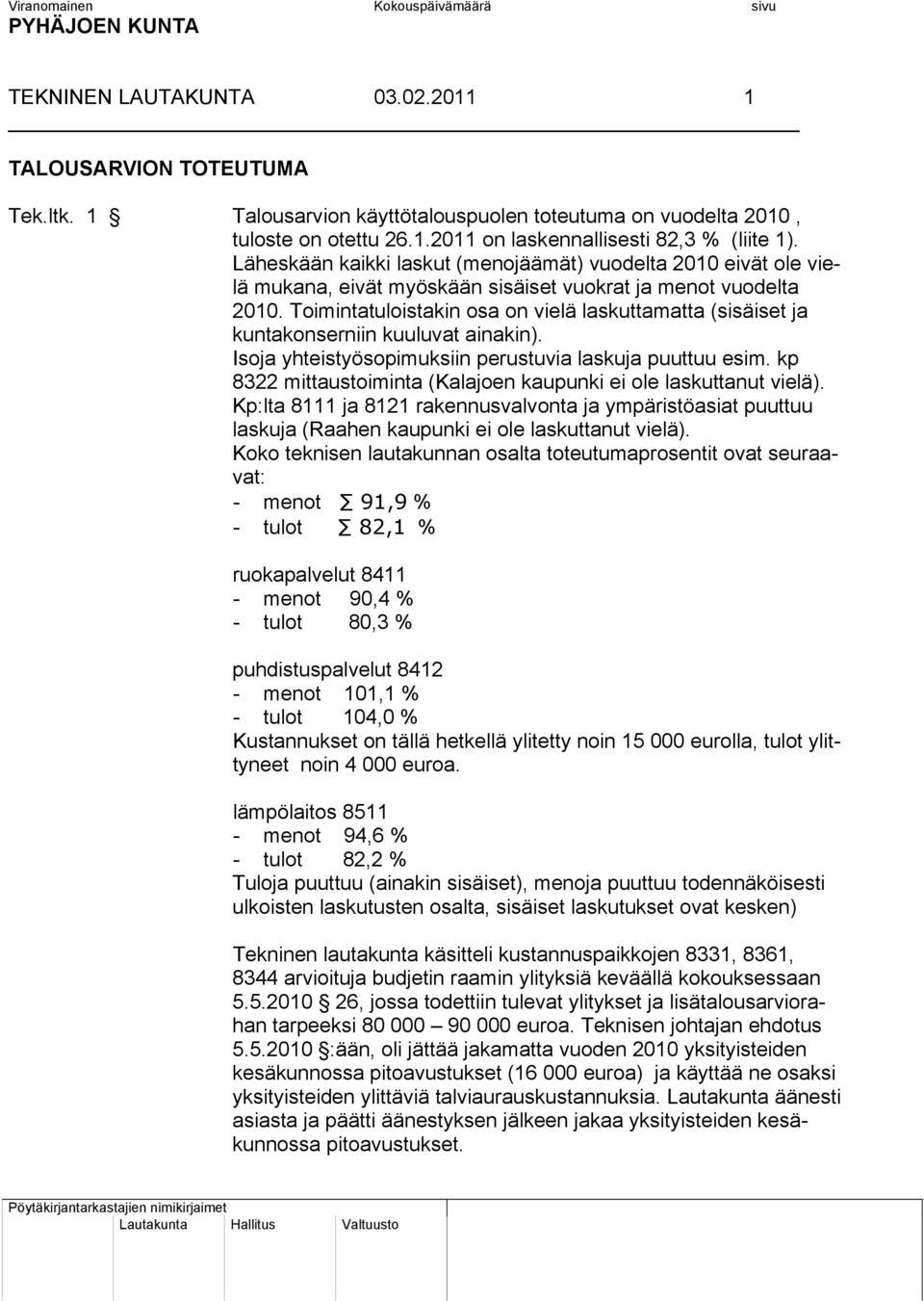 Toimintatuloistakin osa on vielä laskuttamatta (sisäiset ja kuntakonserniin kuuluvat ainakin). Isoja yhteistyösopimuksiin perustuvia laskuja puuttuu esim.