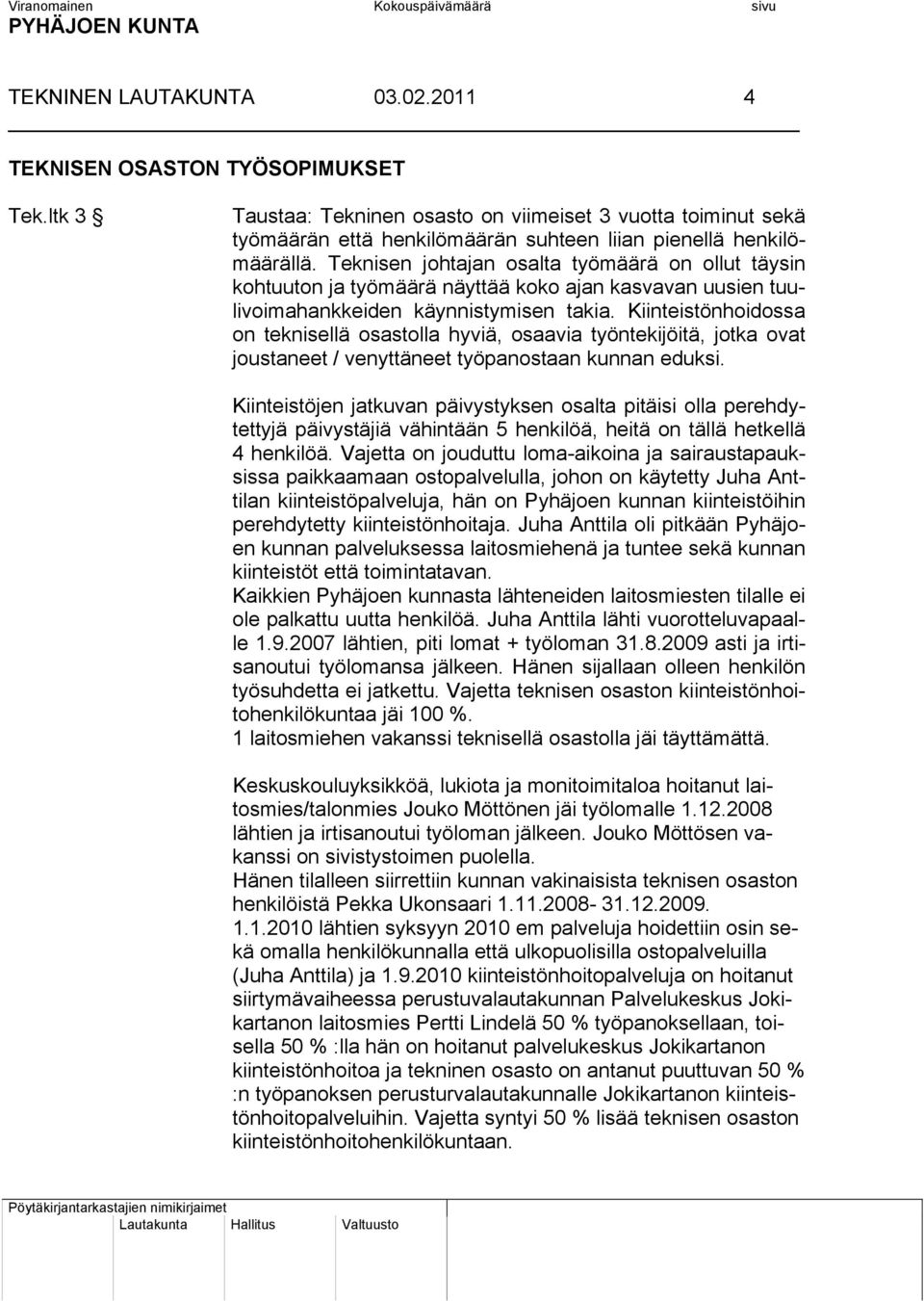 Kiinteistönhoidossa on teknisellä osastolla hyviä, osaavia työntekijöitä, jotka ovat joustaneet / venyttäneet työpanostaan kunnan eduksi.