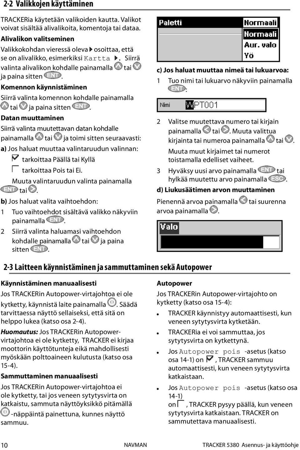 Komennon käynnistäminen Siirrä valinta komennon kohdalle painamalla tai ja paina sitten.