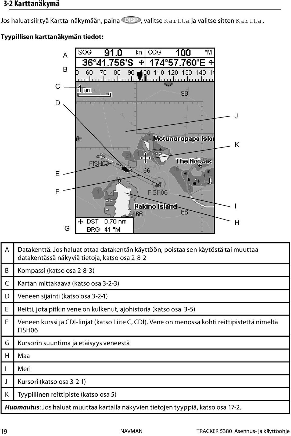 sijainti (katso osa 3-2-1) E Reitti, jota pitkin vene on kulkenut, ajohistoria (katso osa 3-5) F Veneen kurssi ja CDI-linjat (katso Liite C, CDI).