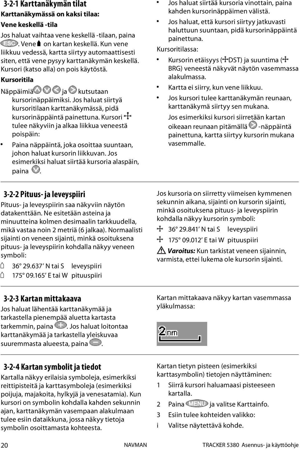 Jos haluat siirtyä kursoritilaan karttanäkymässä, pidä kursorinäppäintä painettuna.