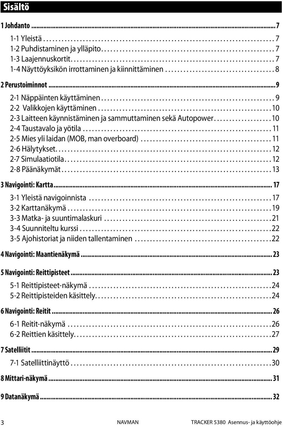 .. 9 2-1 Näppäinten käyttäminen......................................................... 9 2-2 Valikkojen käyttäminen......................................................... 10 2-3 Laitteen käynnistäminen ja sammuttaminen sekä Autopower.