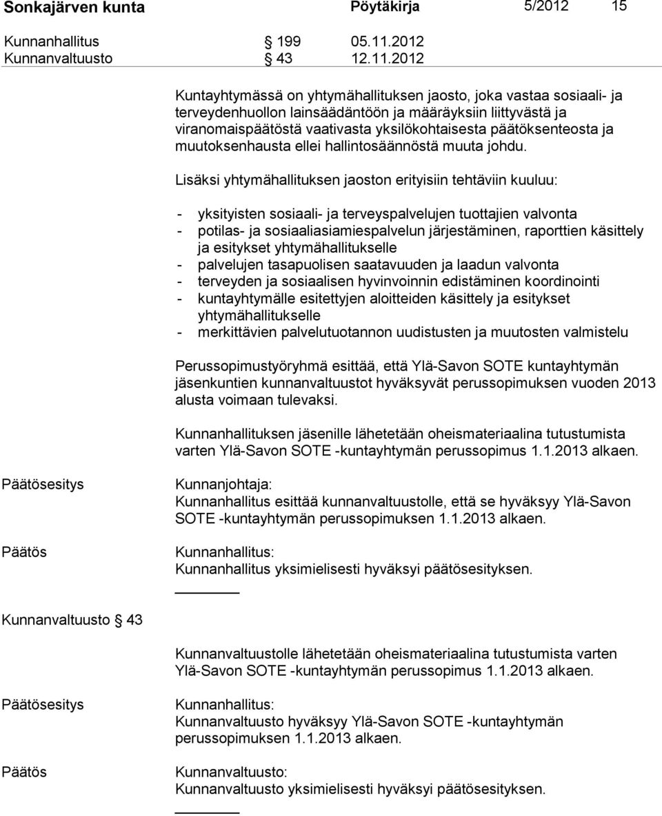 2012 Kuntayhtymässä on yhtymähallituksen jaosto, joka vastaa sosiaali- ja terveydenhuollon lainsäädäntöön ja määräyksiin liittyvästä ja viranomaispäätöstä vaativasta yksilökohtaisesta päätöksenteosta