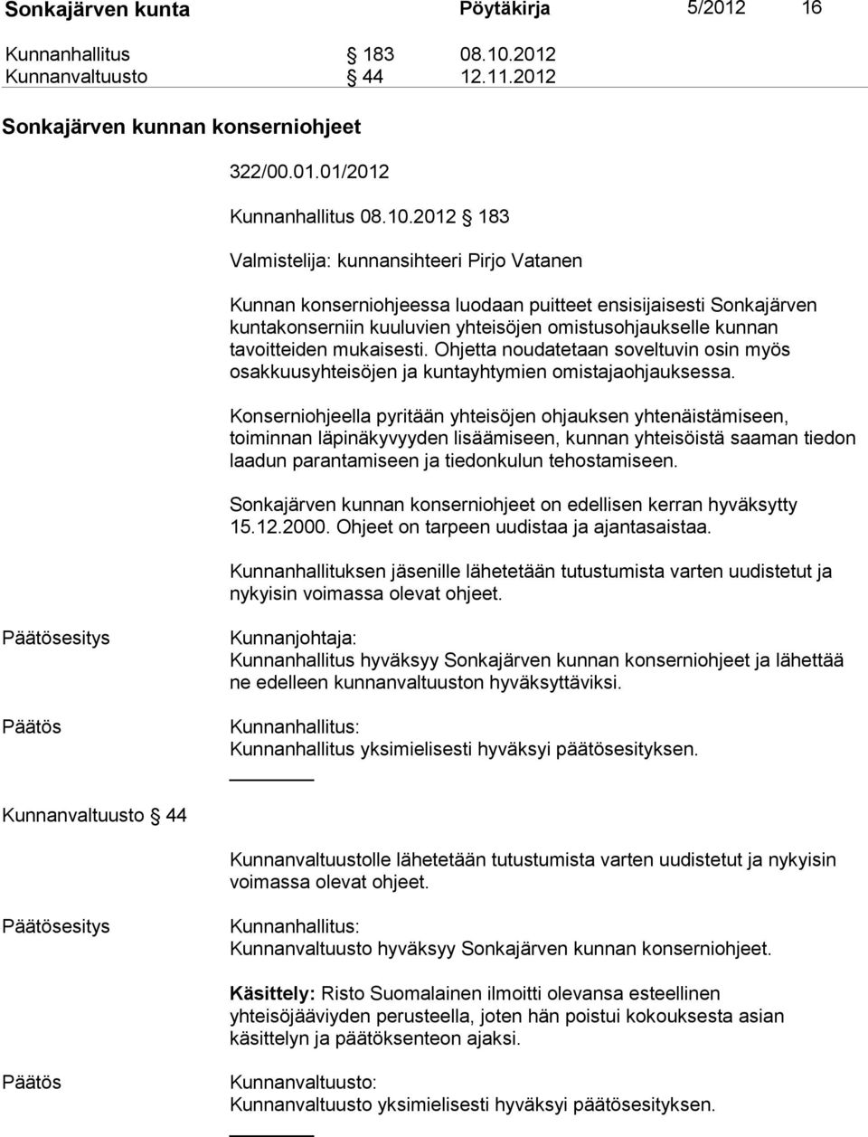 2012 183 Valmistelija: kunnansihteeri Pirjo Vatanen Kunnan konserniohjeessa luodaan puitteet ensisijaisesti Sonkajärven kuntakonserniin kuuluvien yhteisöjen omistusohjaukselle kunnan tavoitteiden