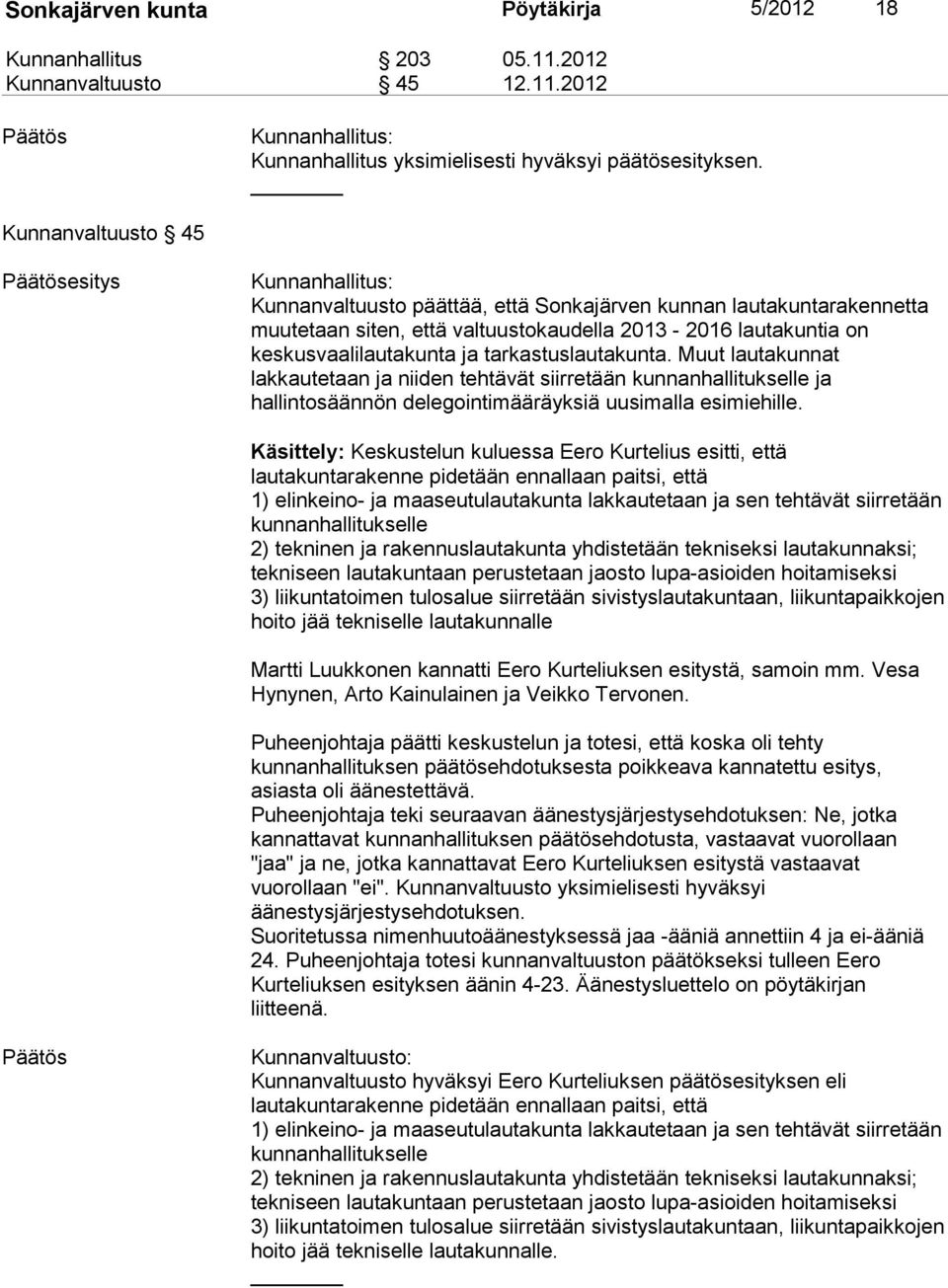 Muut lautakunnat lakkautetaan ja niiden tehtävät siirretään kunnanhallitukselle ja hallintosäännön delegointimääräyksiä uusimalla esimiehille.