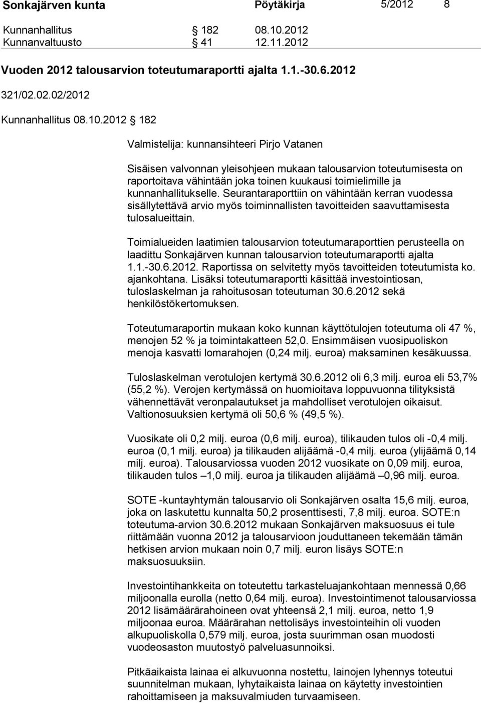 kunnanhallitukselle. Seurantaraporttiin on vähintään kerran vuodessa sisällytettävä arvio myös toiminnallisten tavoitteiden saavuttamisesta tulosalueittain.