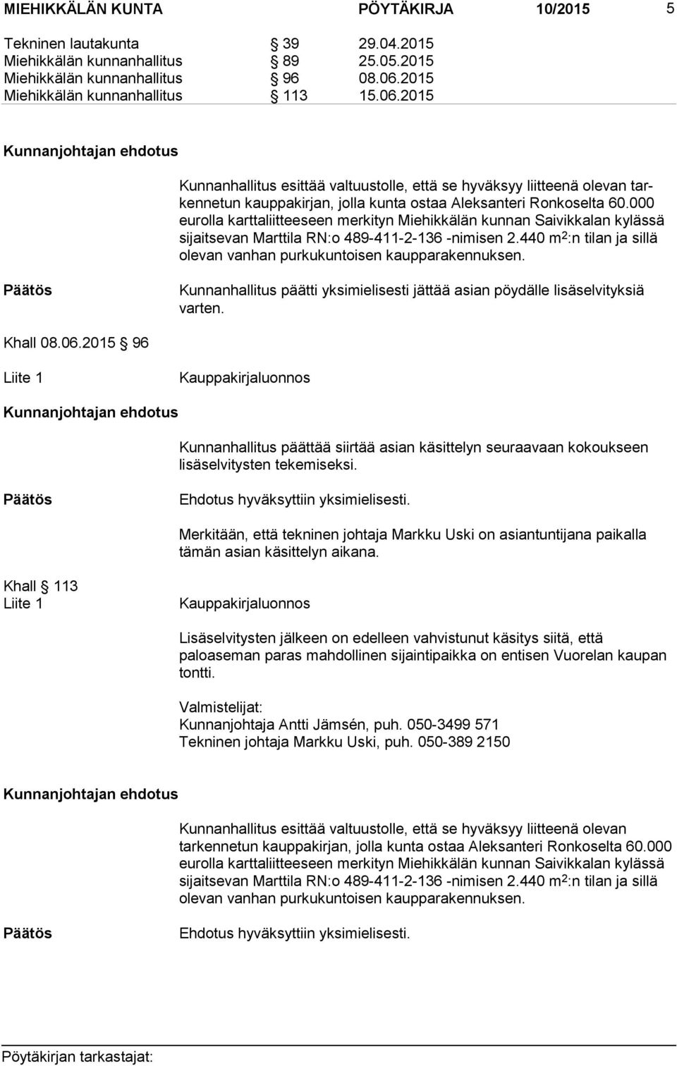 000 eu rol la karttaliitteeseen merkityn Miehikkälän kunnan Saivikkalan kylässä si jait se van Marttila RN:o 489-411-2-136 -nimisen 2.