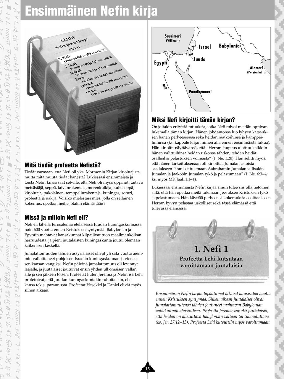 välillä) Egypti Niili Suurimeri (Välimeri) Israel Juuda Punainenmeri Babylonia Alameri (Persianlahti) Mitä tiedät profeetta Nefistä?