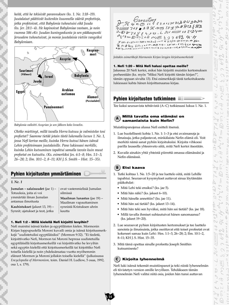 Assyria Kaspianmeri Joitakin esimerkkejä Mormonin Kirjan levyjen kirjoitusmerkeistä Suurimeri (Välimeri) Juuda Israel Babylonia 1. Nefi 1:20 Mitä Nefi halusi opettaa meille?