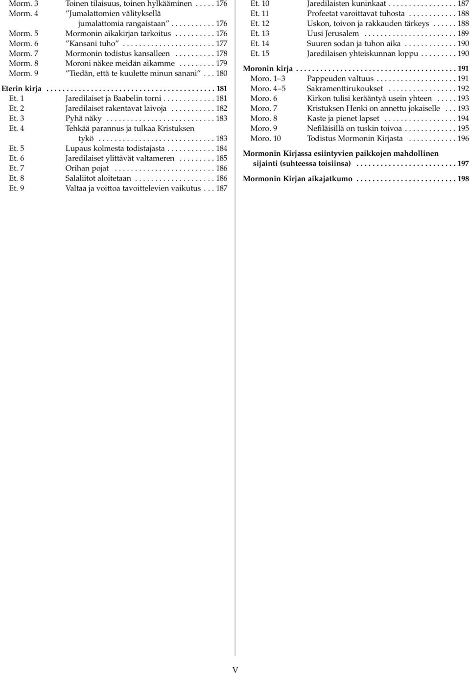 ......................................... 181 Et. 1 Jaredilaiset ja Baabelin torni............. 181 Et. 2 Jaredilaiset rakentavat laivoja........... 182 Et. 3 Pyhä näky........................... 183 Et.