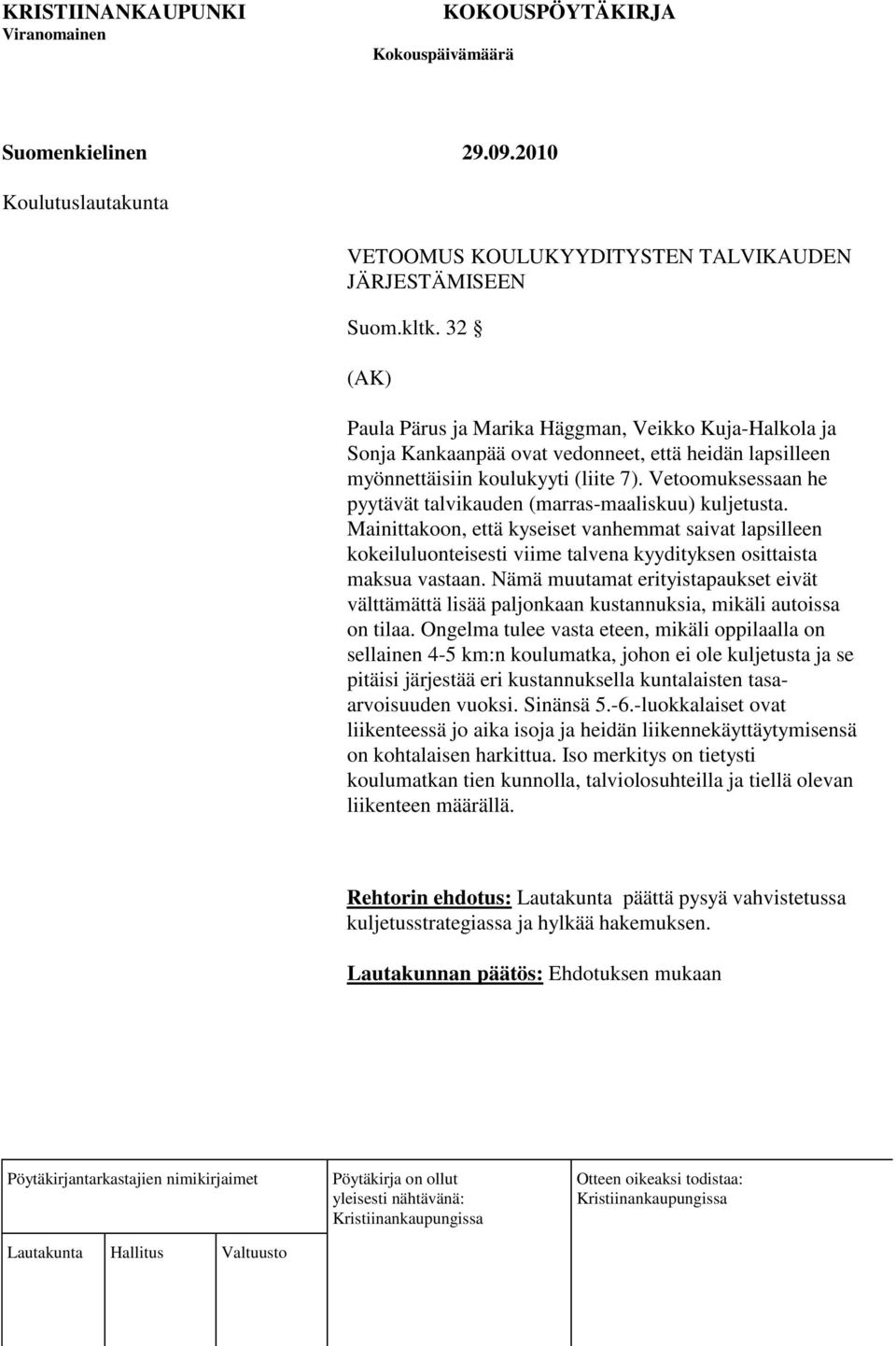 Vetoomuksessaan he pyytävät talvikauden (marras-maaliskuu) kuljetusta. Mainittakoon, että kyseiset vanhemmat saivat lapsilleen kokeiluluonteisesti viime talvena kyydityksen osittaista maksua vastaan.