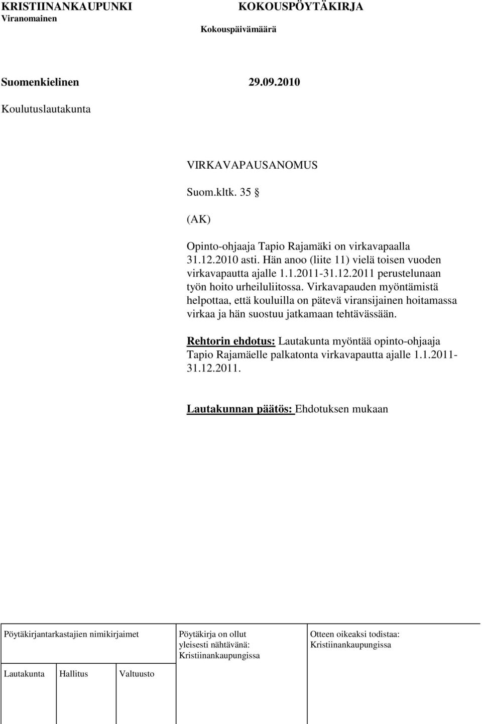 Virkavapauden myöntämistä helpottaa, että kouluilla on pätevä viransijainen hoitamassa virkaa ja hän suostuu jatkamaan