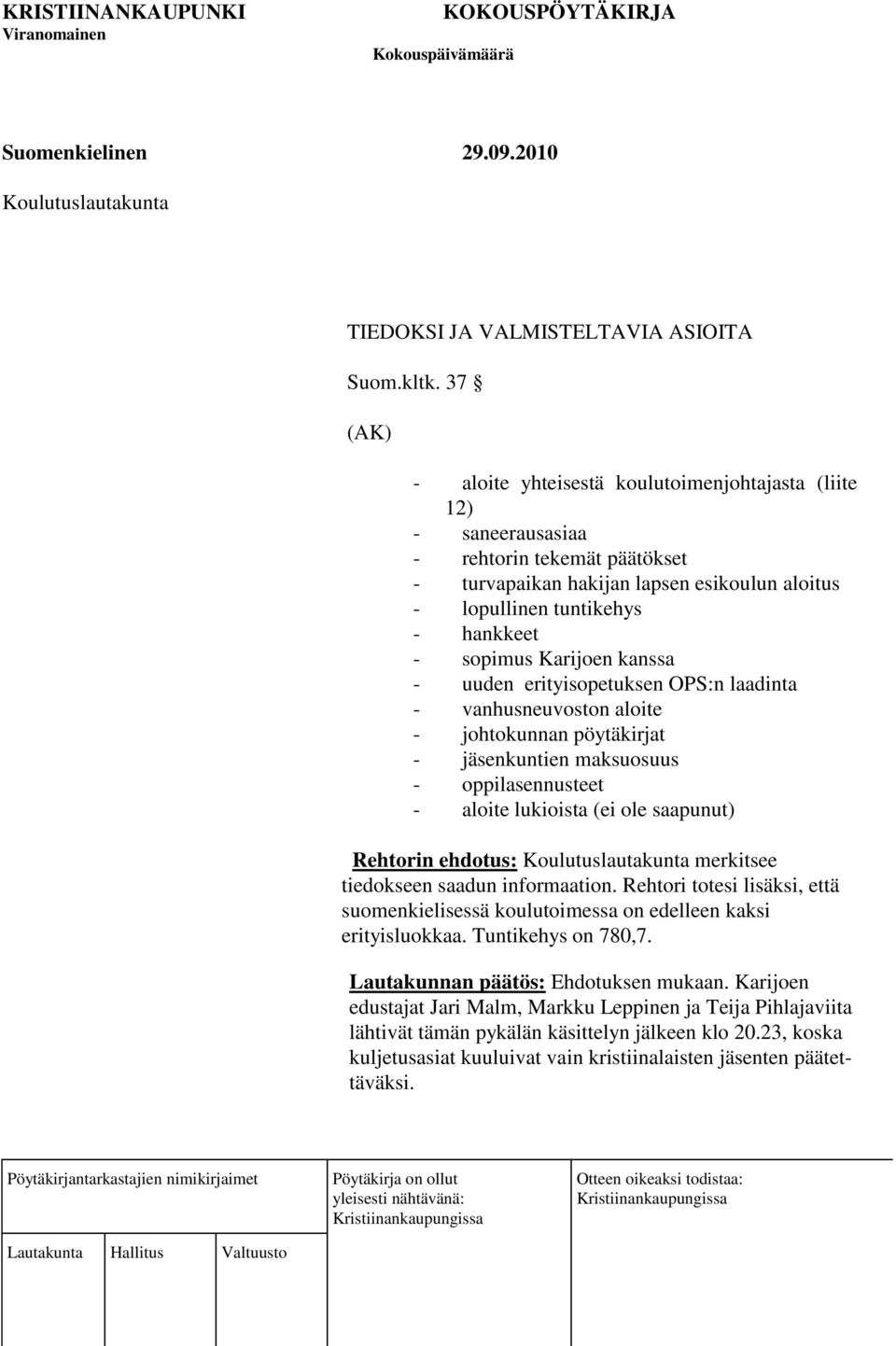 Karijoen kanssa - uuden erityisopetuksen OPS:n laadinta - vanhusneuvoston aloite - johtokunnan pöytäkirjat - jäsenkuntien maksuosuus - oppilasennusteet - aloite lukioista (ei ole saapunut) Rehtorin