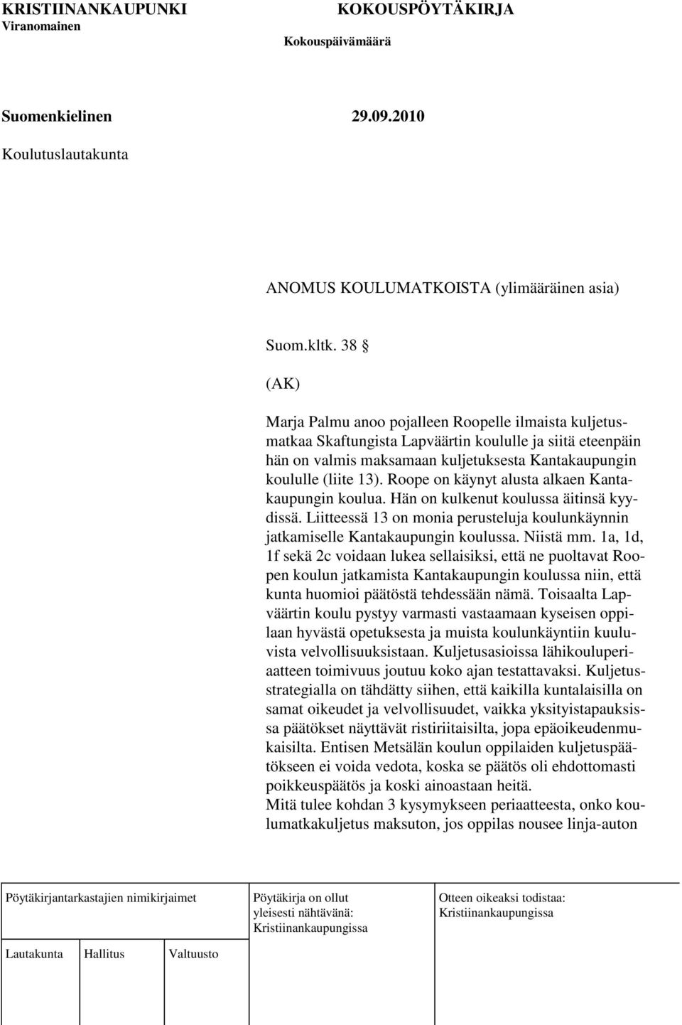 Roope on käynyt alusta alkaen Kantakaupungin koulua. Hän on kulkenut koulussa äitinsä kyydissä. Liitteessä 13 on monia perusteluja koulunkäynnin jatkamiselle Kantakaupungin koulussa. Niistä mm.